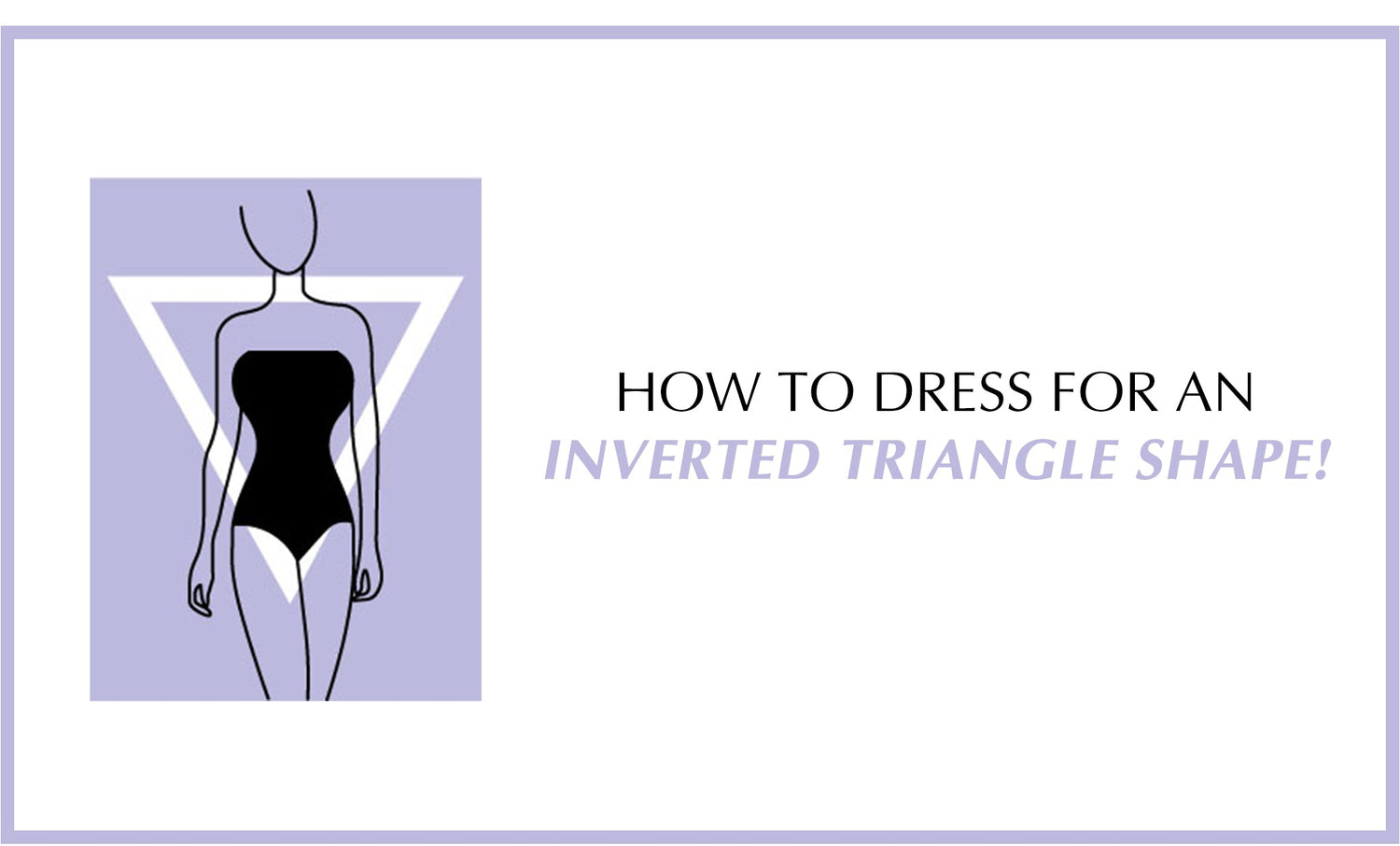 How to dress for an Inverted Triangle shape