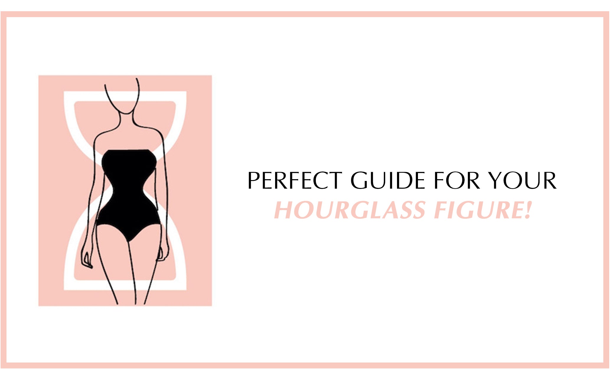 Perfect guide for your Hourglass figure!